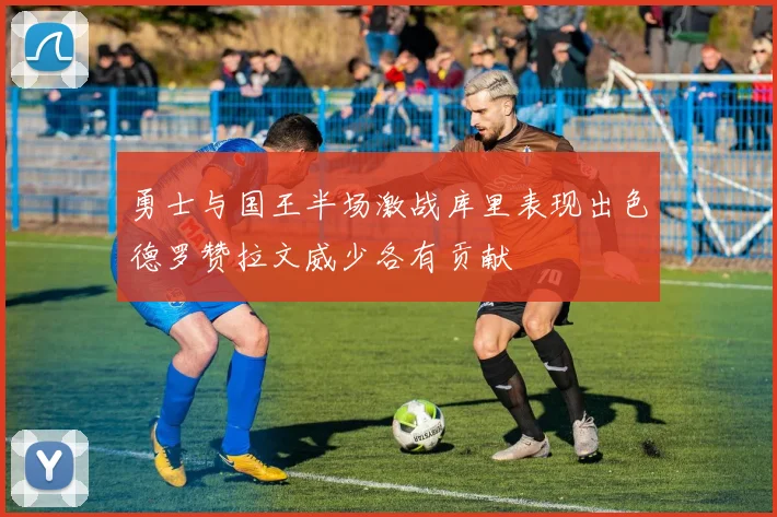 勇士与国王半场激战库里表现出色德罗赞拉文威少各有贡献